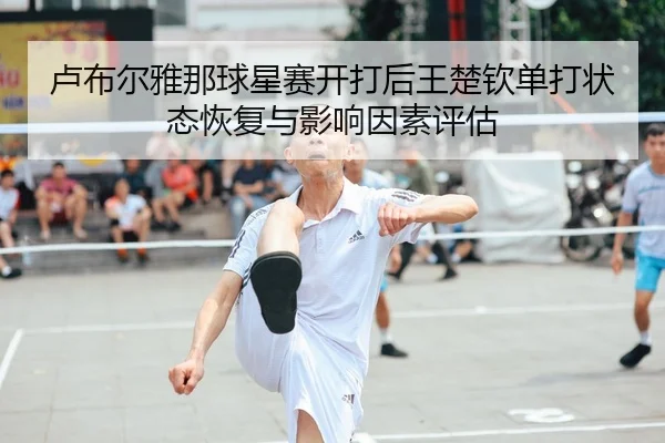 lu-bu-er-ya-na-qiu-xing-sai-kai-da-hou-wang-chu-qin-dan-da-zhuang-tai-hui-fu-yu-ying-xiang-yin-su-ping-gu-1-416.jpg